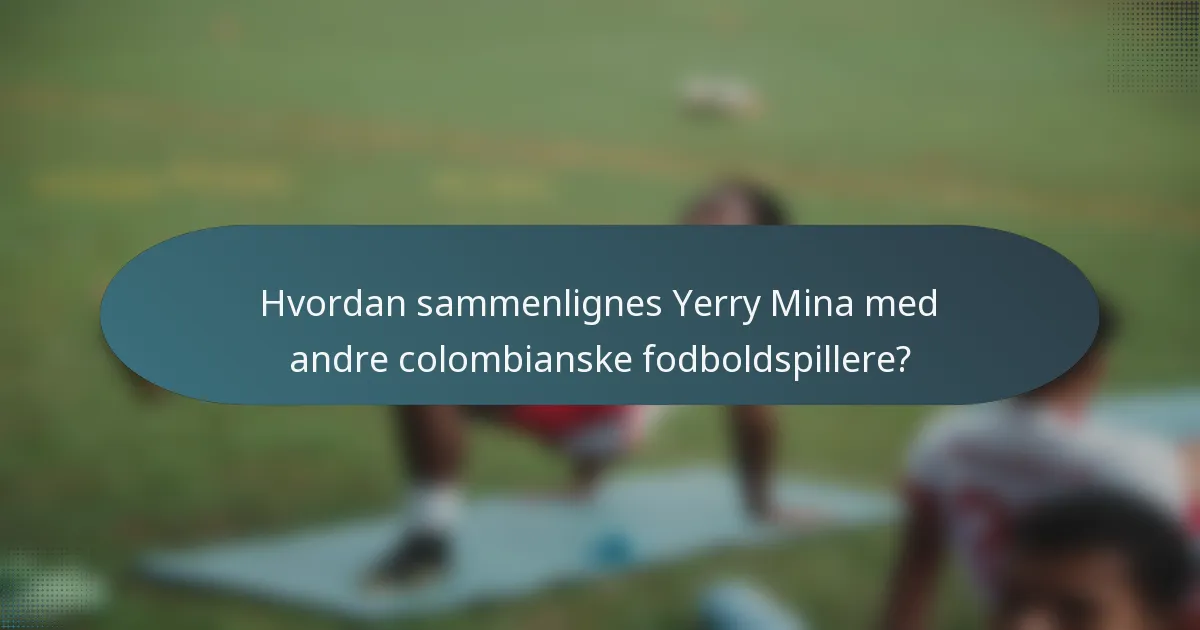 Hvordan sammenlignes Yerry Mina med andre colombianske fodboldspillere?