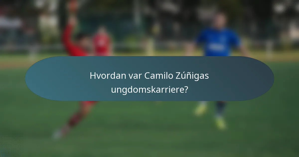Hvordan var Camilo Zúñigas ungdomskarriere?