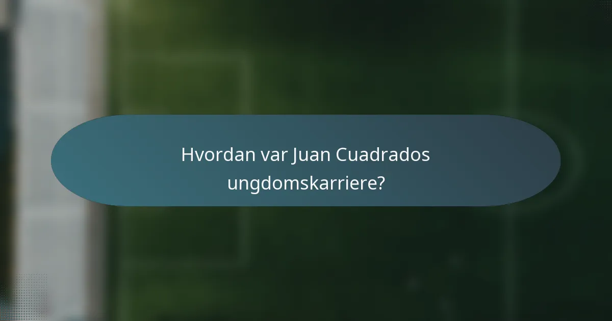 Hvordan var Juan Cuadrados ungdomskarriere?